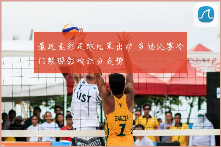 最近竞彩足球结果出炉 多场比赛冷门频现影响积分走势