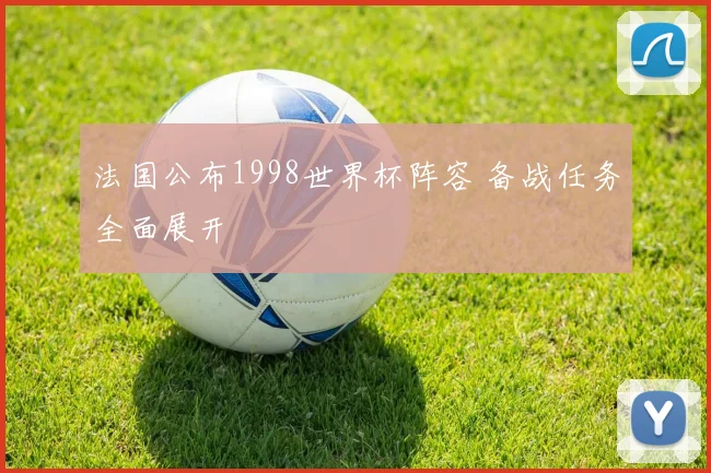 法国公布1998世界杯阵容 备战任务全面展开